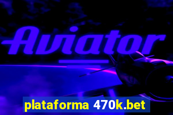 plataforma 470k.bet